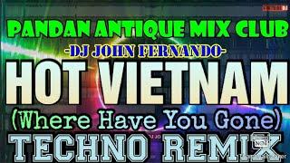 HOT VIETNAM (Where Have You Gone) TECHNO REMIX DJ JOHN Pandan Antique Mix Club