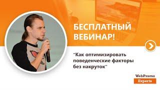 Как улучшить поведенческие факторы без накруток? Вебинар WebPromoExperts #146