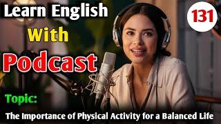 The Importance of Physical Activity for a Balanced Life | Learn English With Podcast Conversation