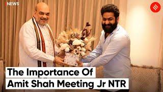 Why Amit Shah Met Jr NTR And Significance Of The Gesture