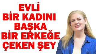 EVLİ BİR KADINI BAŞKA BİR ERKEĞE ÇEKEN ŞEY NEDİR?