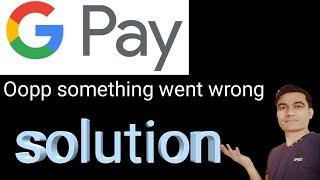 Oopp something went wrong try again | google pay problem solve |
