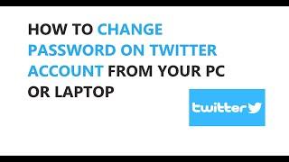 HOW TO CHANGE PASSWORD ON TWITTER ACCOUNT FROM YOUR PC OR LAPTOP