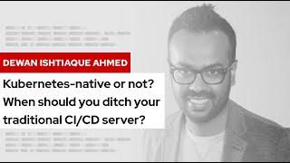 Kubernetes-native or not? When should you ditch your traditional CI/CD server? | DevNation Tech Talk