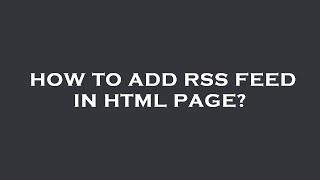 How to add rss feed in html page?