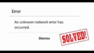 An Unknown Network Error Has Occurred Problem Solved Fix