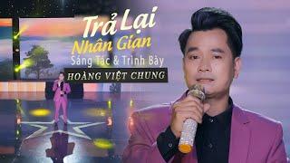 Trả Lại Nhân Gian - Hoàng Việt Chung| Sáng tác mới