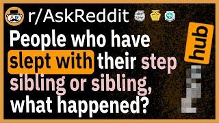 People who've actually slept with their step-sibling or sibling, what happened? - (r/AskReddit)