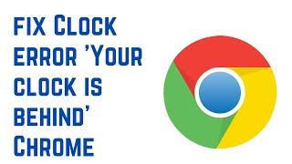 How To Resolve The “Your Clock Is Ahead/Behind” Error Message In Google Chrome Browser