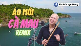 Áo Mới Cà Mau Remix  - Sáo Trúc Vạn Phong