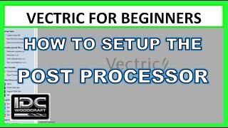 How To Setup The Post Processor in Vectric Vcarve, Aspire & Cut2D - IDC Woodcraft