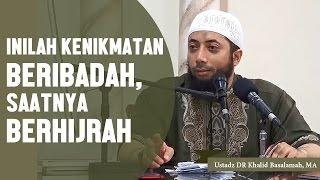 This is the pleasure of worship, starting now time to emigrate, Ustadz DR Khalid Basalamah, MA