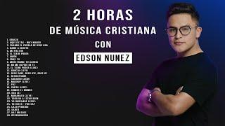 2 Horas MÚSICA CRISTIANA 2022 con EDSON NUÑEZ