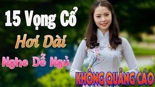 100% KHÔNG QUẢNG CÁO - 15 Bài Vọng Cổ Hơi Dài Nghe Dễ Ngủ Mới Nhất 2019