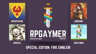 Fire Emblem with SpeedyHawk, LinkKing7, and Mekkah! | Special Edition | RPGaymer Podcast