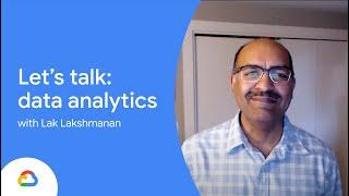 Lets talk data analytics with Lak Lakshmanan