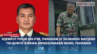 DIJEMPUT POLISI MILITER, PANGDAM III SILIWANGI MAYJEN TNI KUNTO DIBAWA MENGGUNAKAN MOBIL TAHANAN