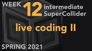 Live Coding II - Week 12 Spring 2021 MUS 499C - Intermediate SuperCollider