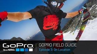 GoPro Field Guide: On Location (Ep 3 of 3)