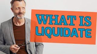 Liquidate | Definition of liquidate