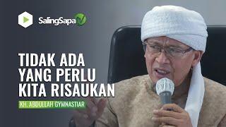 TIDAK ADA YANG PERLU KITA RISAUKAN | KH. ABDULLAH GYMNASTIAR