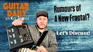 Rumours of a NEW Fractal??? Let’s Discuss. Guitar Daily Ep266