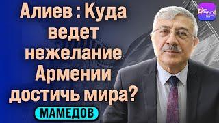 Чингиз Мамедов | КУДА ВЕДЁТ НЕЖЕЛАНИЕ АРМЕНИИ ДОСТИЧЬ МИРА?