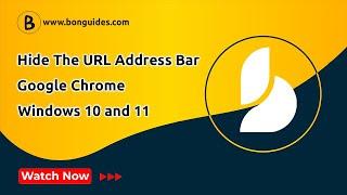 How to Hide the URL Address Bar in Google Chrome in Windows 10, 11