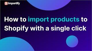 Importify - Import Products to Shopify with a Single Click