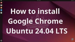 How to install Google Chrome on Ubuntu 24.04 LTS
