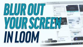 Sensitive Information? How You Can Now Blur Parts Of Your Screen During A Loom Recording