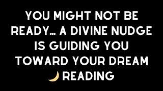 You Might Not Be Ready... A Divine Nudge is Guiding You Toward Your Dream  Reading