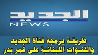 طريقة برمجة تردد قناة الجديد اللبنانية al jadeed tv على قمر بدر والقنوات اللبنانية