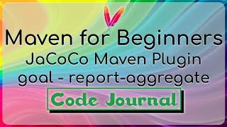 25g-Code Coverage - JaCoCo Maven Plugin | Goal-Report-Aggregate | Maven for Beginners | Code Journal