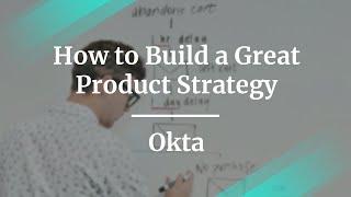 How to Build a Great Product Strategy by Okta Product Manager, Aakash Mehta