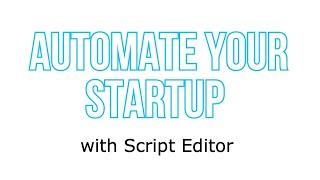 How to Automate Your Startup using Script Editor