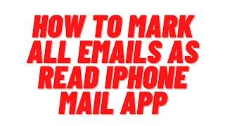 how to mark all emails as read iphone mail app