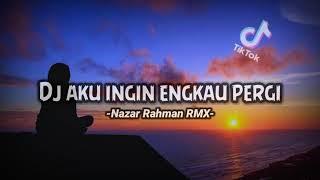 Dj aku ingin engkau pergi Sad ll Nazar Rahman RMX