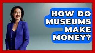 How Do Museums Make Money? - Inside Museum Walls