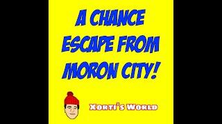 Xorti's World:  A Chance Escape From Moron City