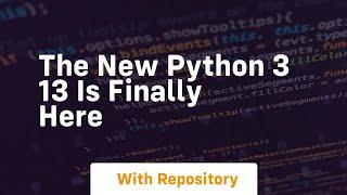 the new python 3 13 is finally here