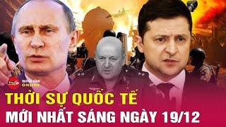 Thời sự quốc tế mới nhất sáng 19/12: Nga sẽ đưa vụ Ukraine ám sát tướng cấp cao ra cuộc họp của LHQ