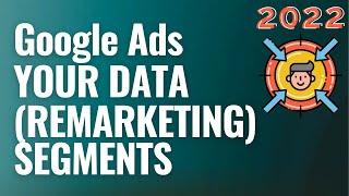 Google Ads Your Data (Remarketing) Segments Explained For Beginners 2022