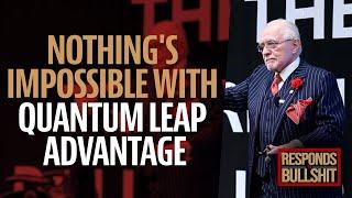 NOTHING'S IMPOSSIBLE WITH QUANTUM LEAP ADVANTAGE | DAN RESPONDS TO BULLSHIT