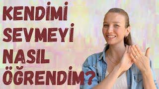 KENDİMİ SEVMEYİ NASIL ÖĞRENDİM? Bedenimizle barışmak, kendimizi başkalarıyla kıyaslamamak, özşefkat