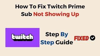 How To Fix Twitch Prime Sub Not Showing Up