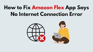 How to Fix Amazon Flex App Says No Internet Connection Error