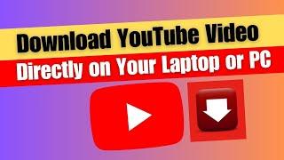 How to Download YouTube Video Directly on Your Laptop or PC