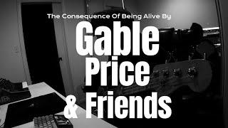 THE CONSEQUENCE OF BEING ALIVE - GABLE PRICE & FRIENDS