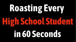 Roasting Every High School Student in 60 Seconds